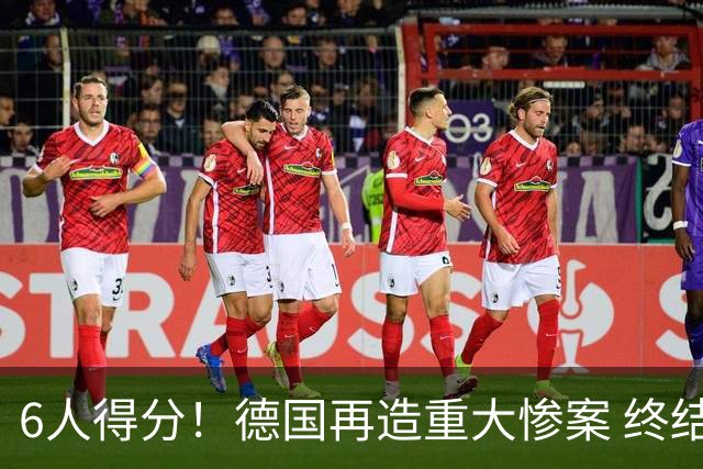 6人得分！德国再造重大惨案 终结连续2届首战落败尴尬